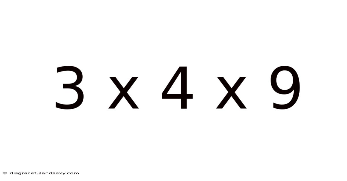 3 X 4 X 9