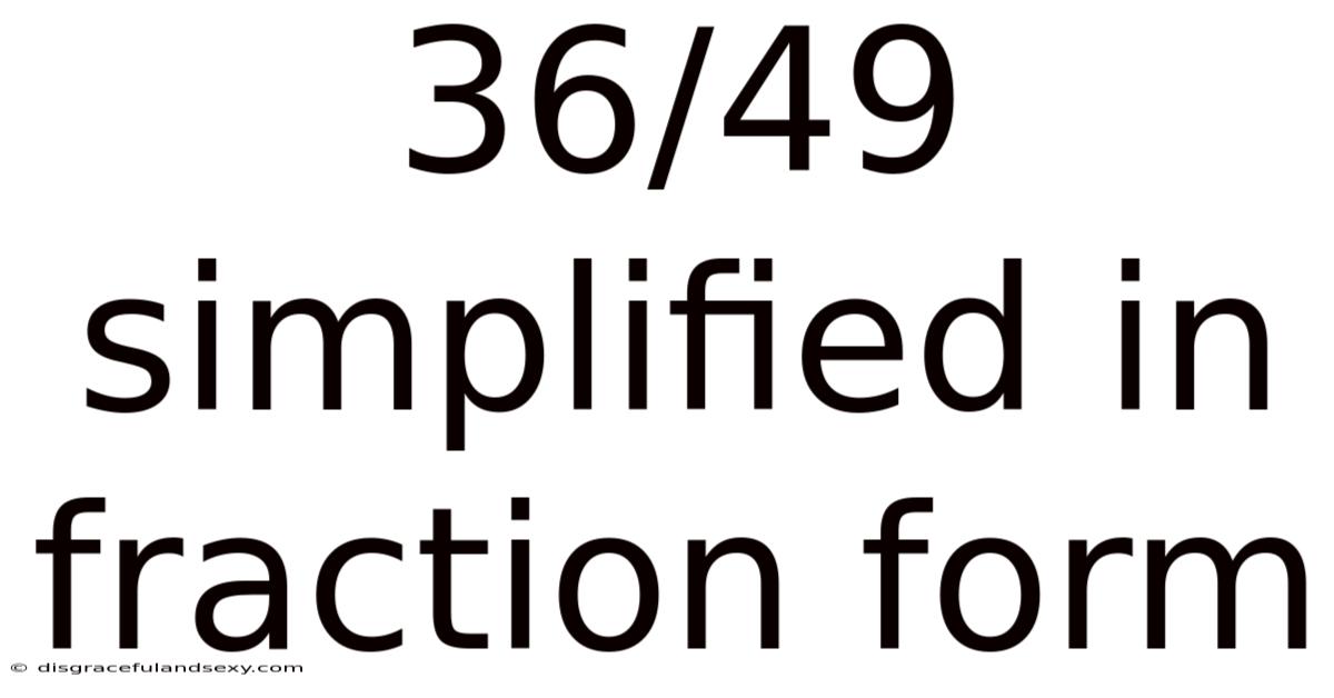 36/49 Simplified In Fraction Form