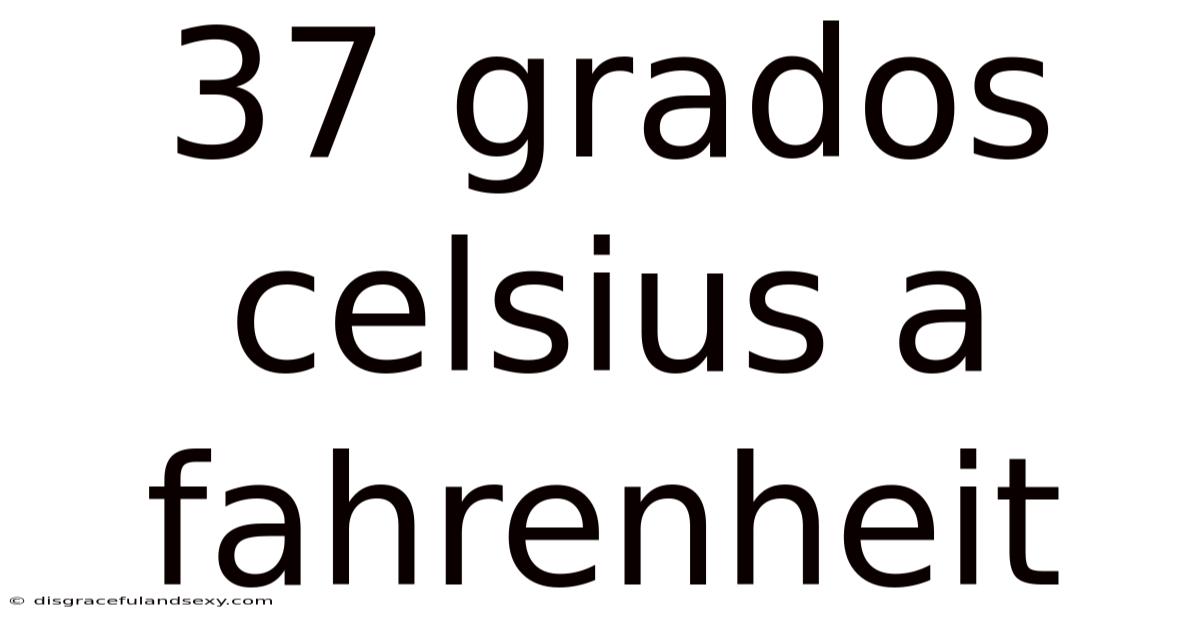 37 Grados Celsius A Fahrenheit