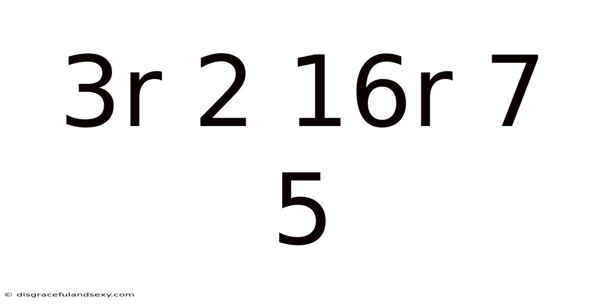 3r 2 16r 7 5
