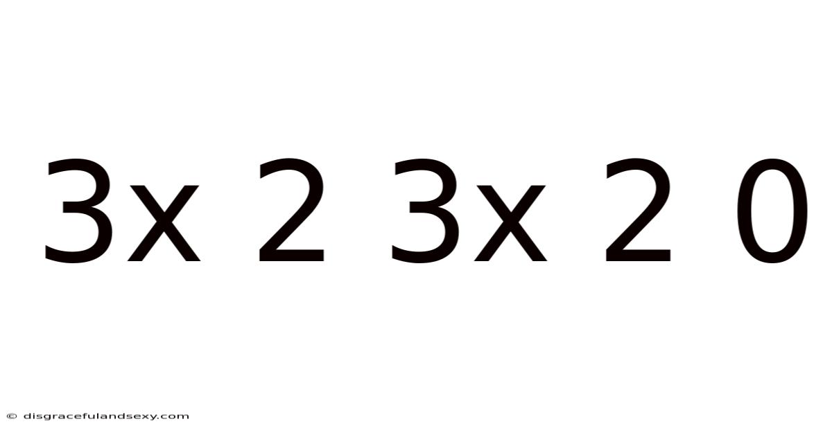 3x 2 3x 2 0