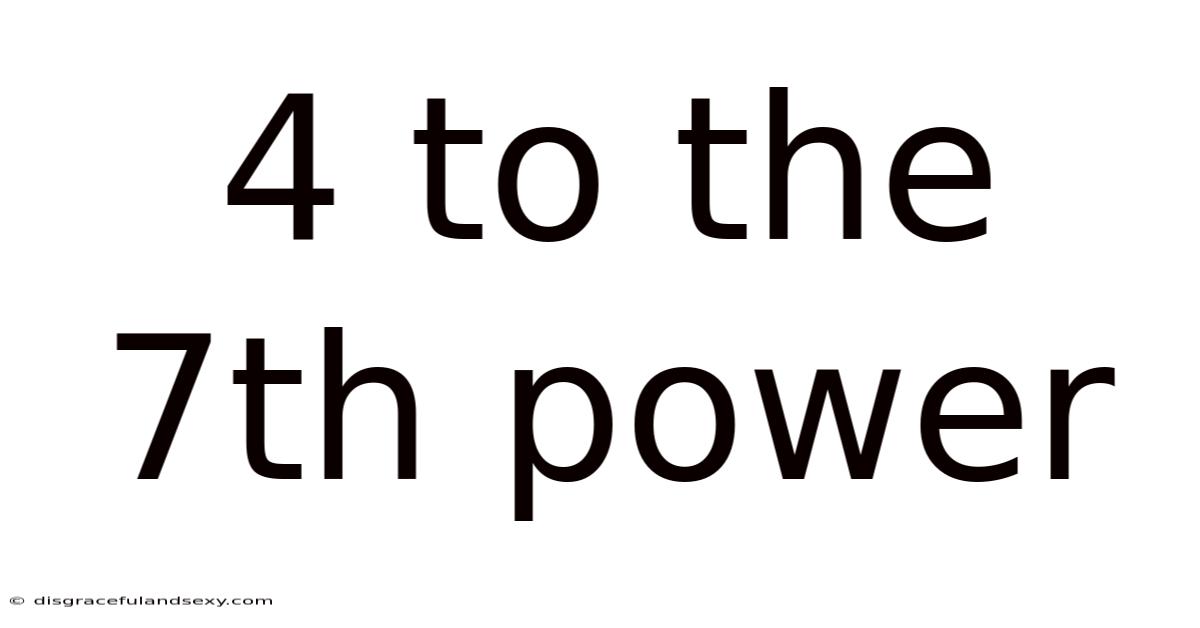 4 To The 7th Power