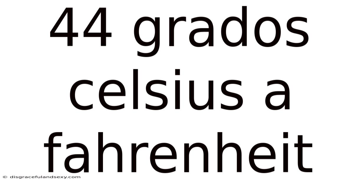 44 Grados Celsius A Fahrenheit