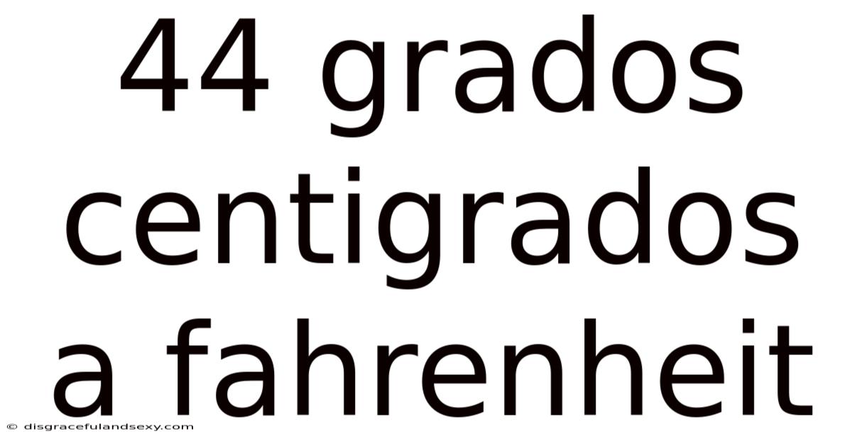 44 Grados Centigrados A Fahrenheit