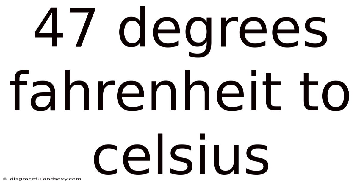 47 Degrees Fahrenheit To Celsius