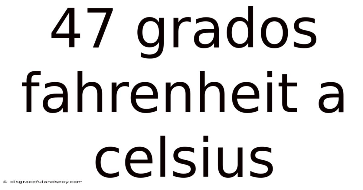 47 Grados Fahrenheit A Celsius