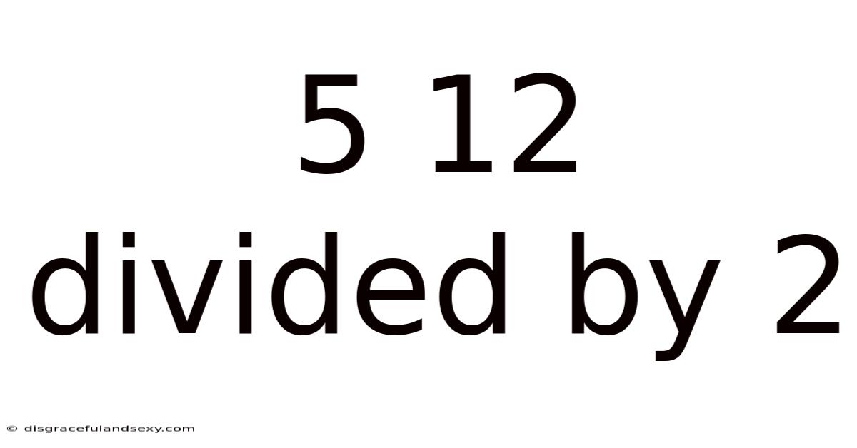 5 12 Divided By 2