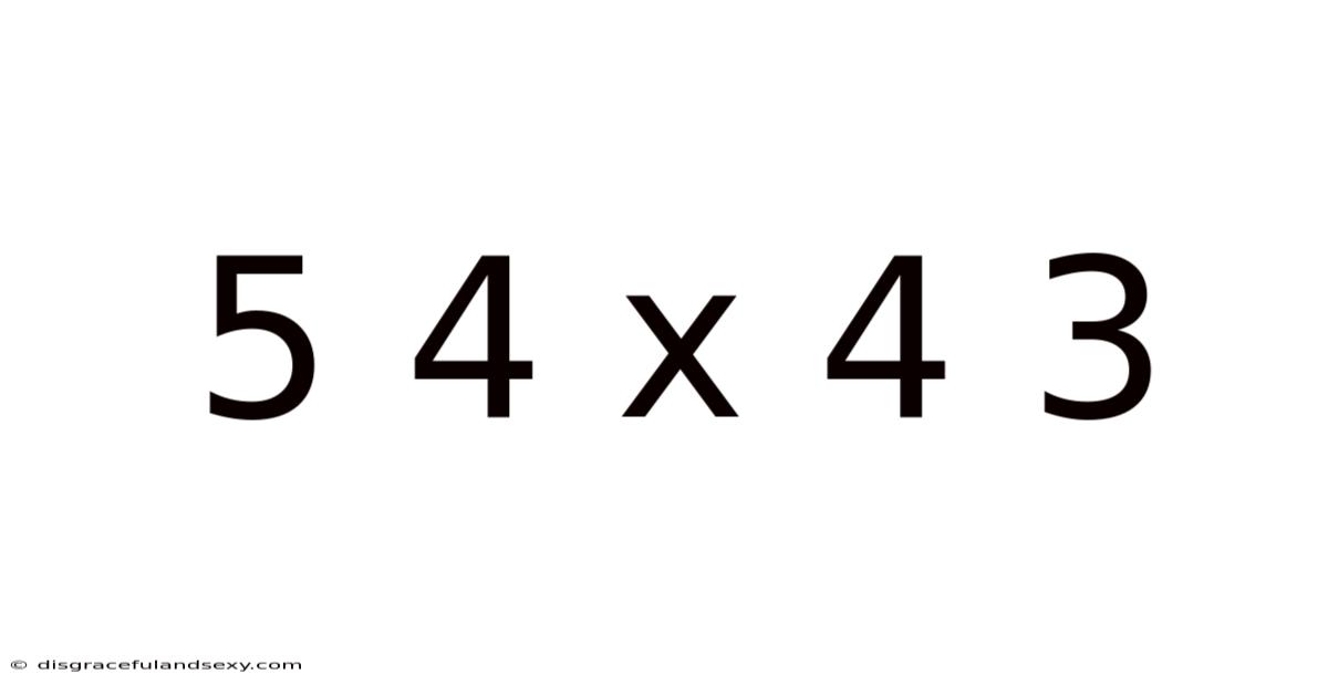 5 4 X 4 3