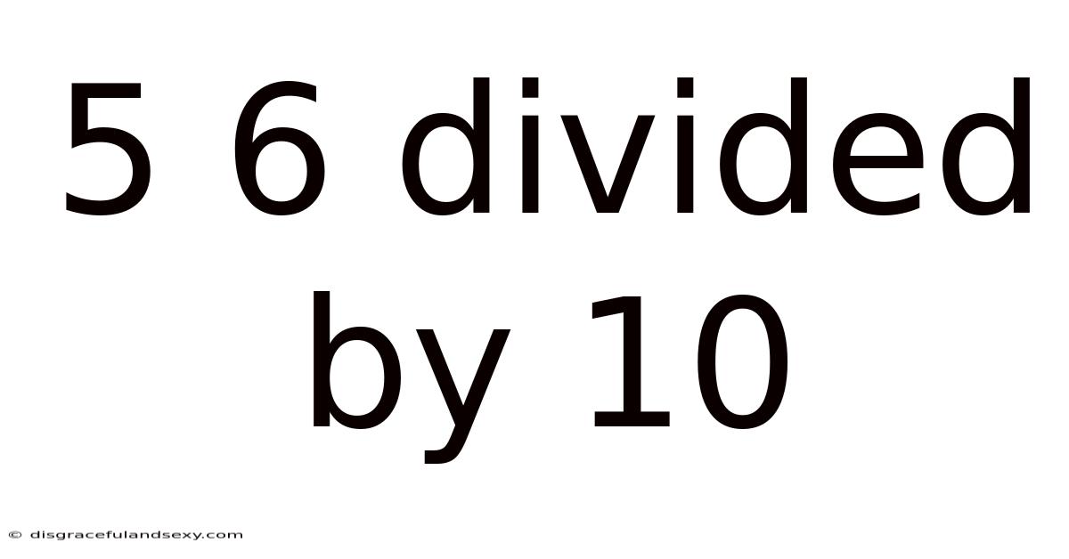 5 6 Divided By 10