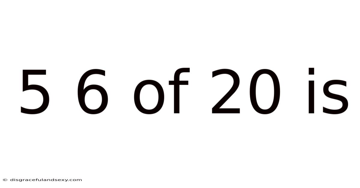 5 6 Of 20 Is