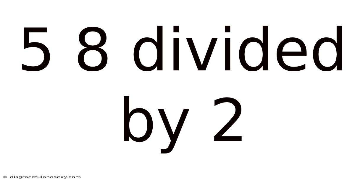 5 8 Divided By 2