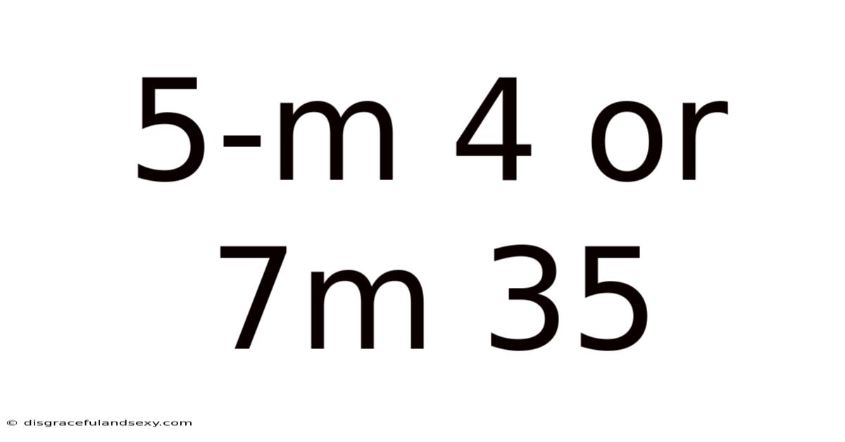 5-m 4 Or 7m 35