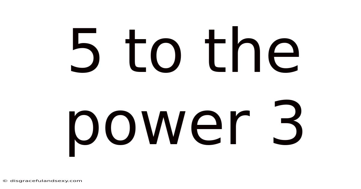 5 To The Power 3