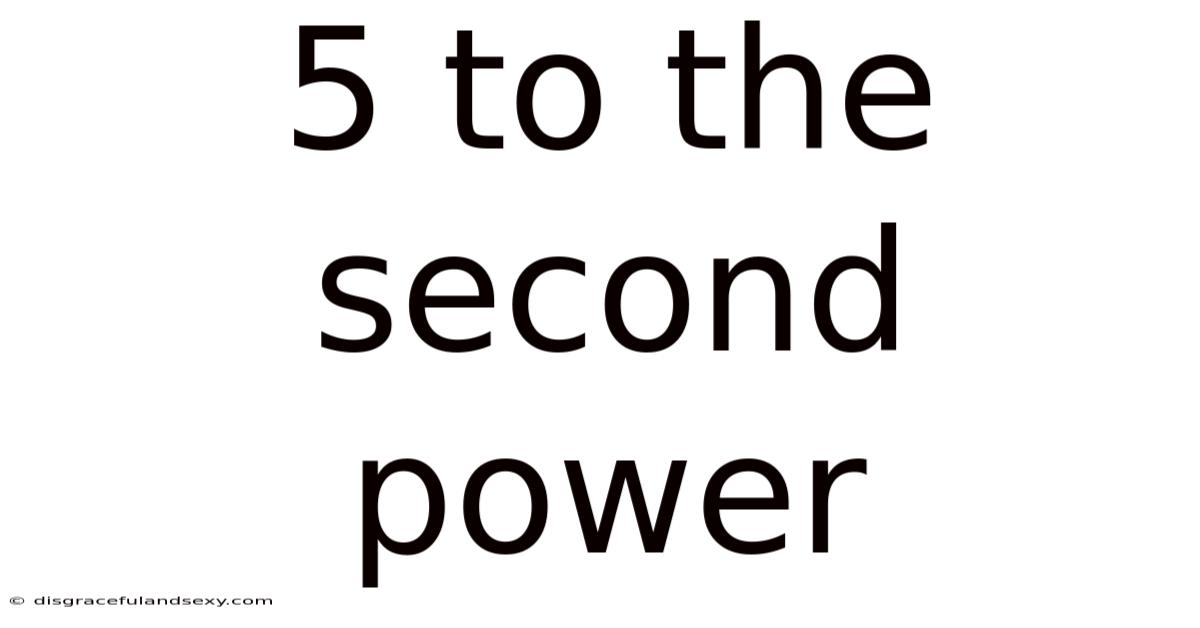 5 To The Second Power