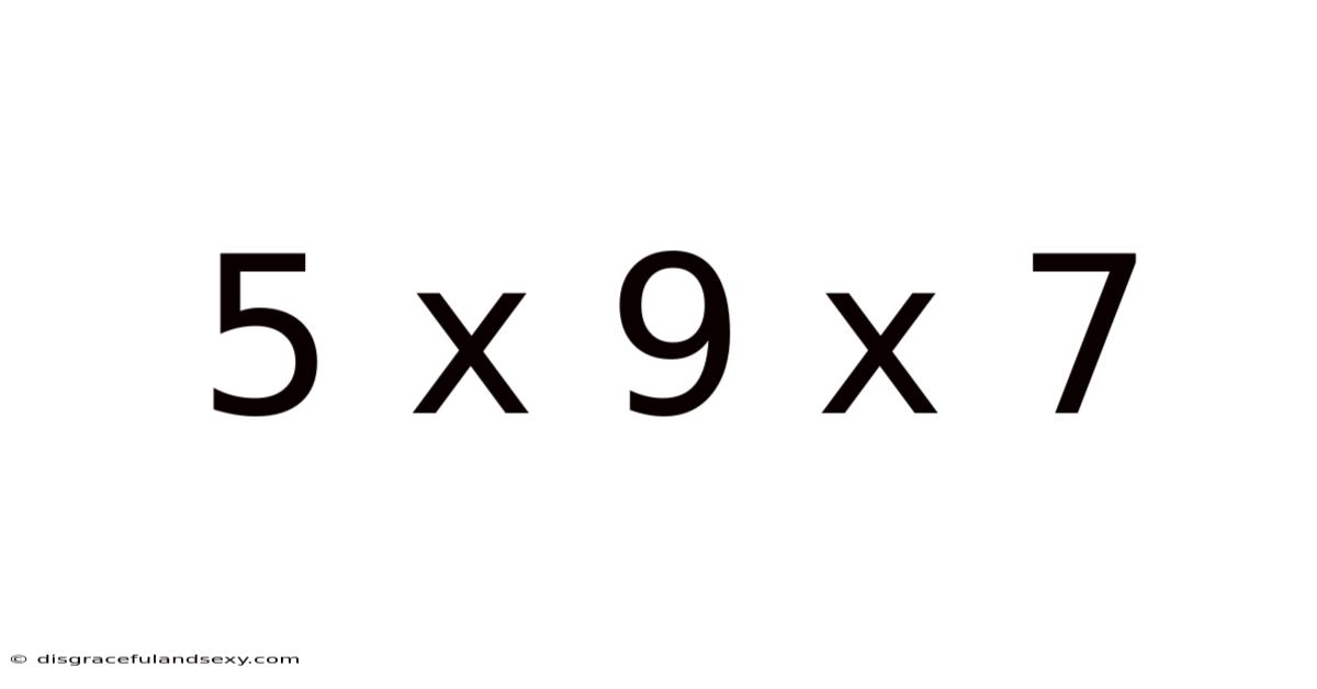 5 X 9 X 7