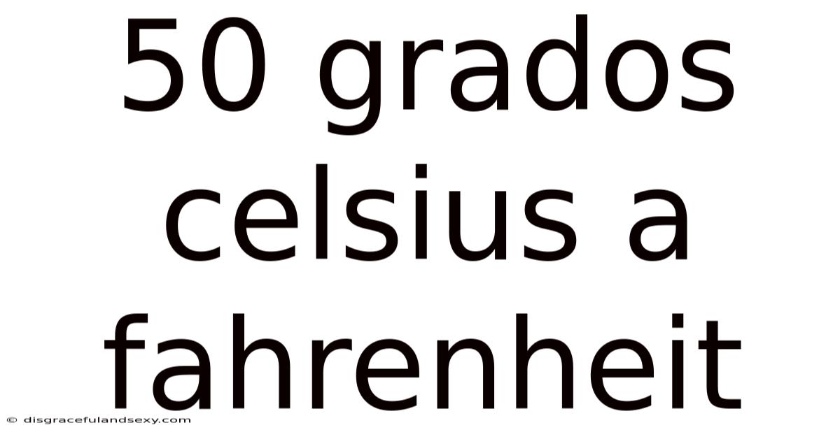 50 Grados Celsius A Fahrenheit