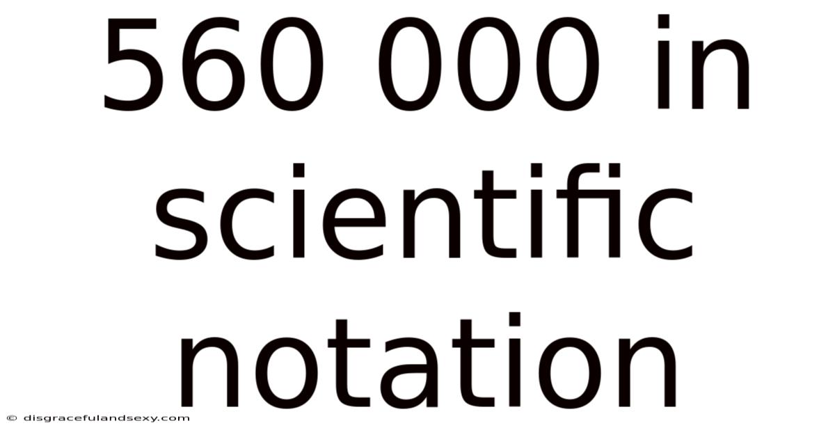 560 000 In Scientific Notation