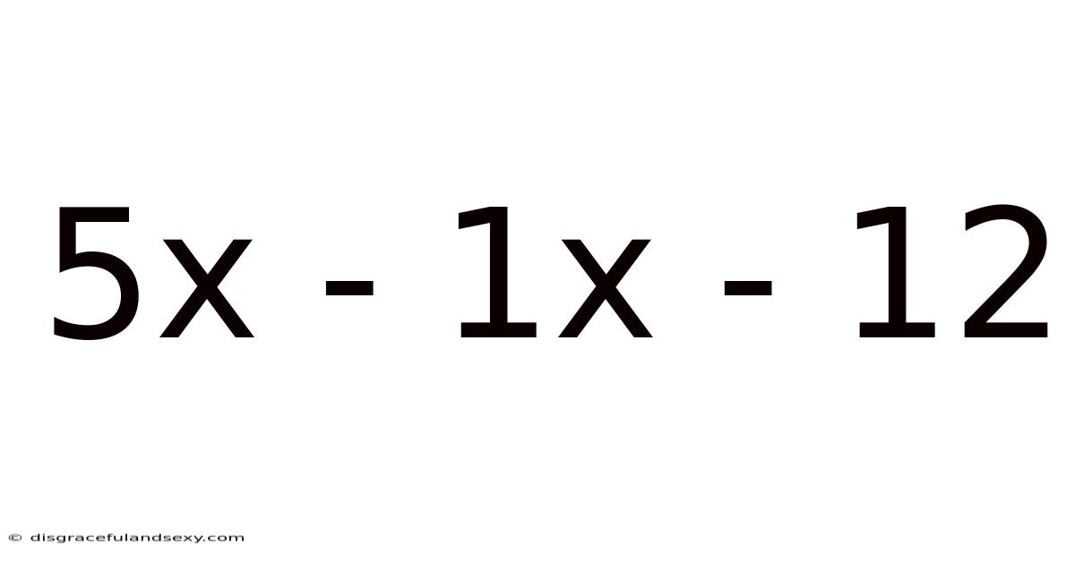 5x - 1x - 12