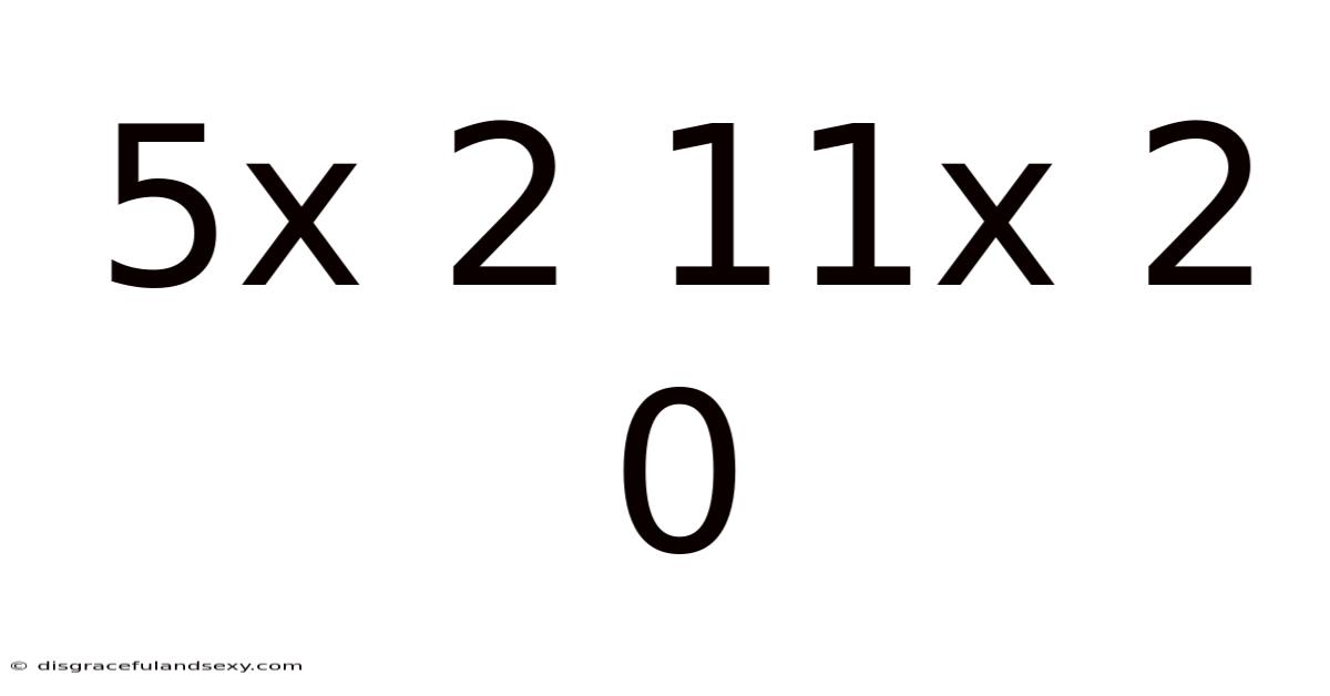 5x 2 11x 2 0