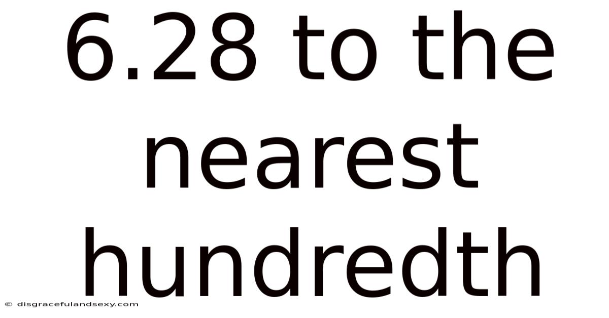 6.28 To The Nearest Hundredth