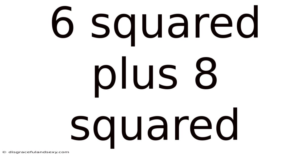 6 Squared Plus 8 Squared