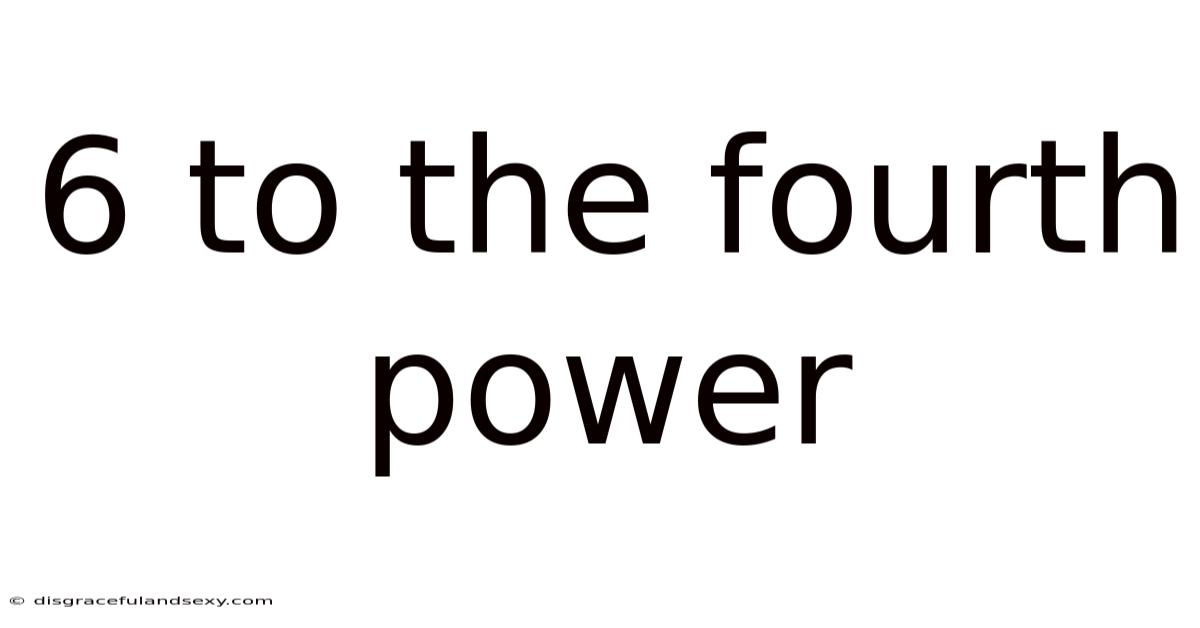 6 To The Fourth Power