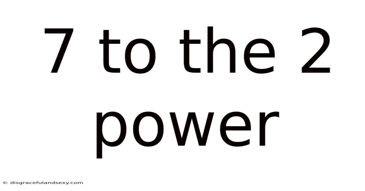 7 To The 2 Power
