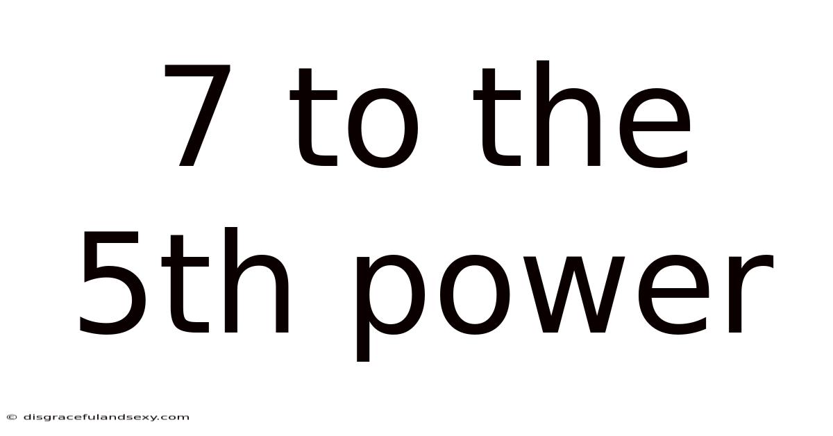 7 To The 5th Power