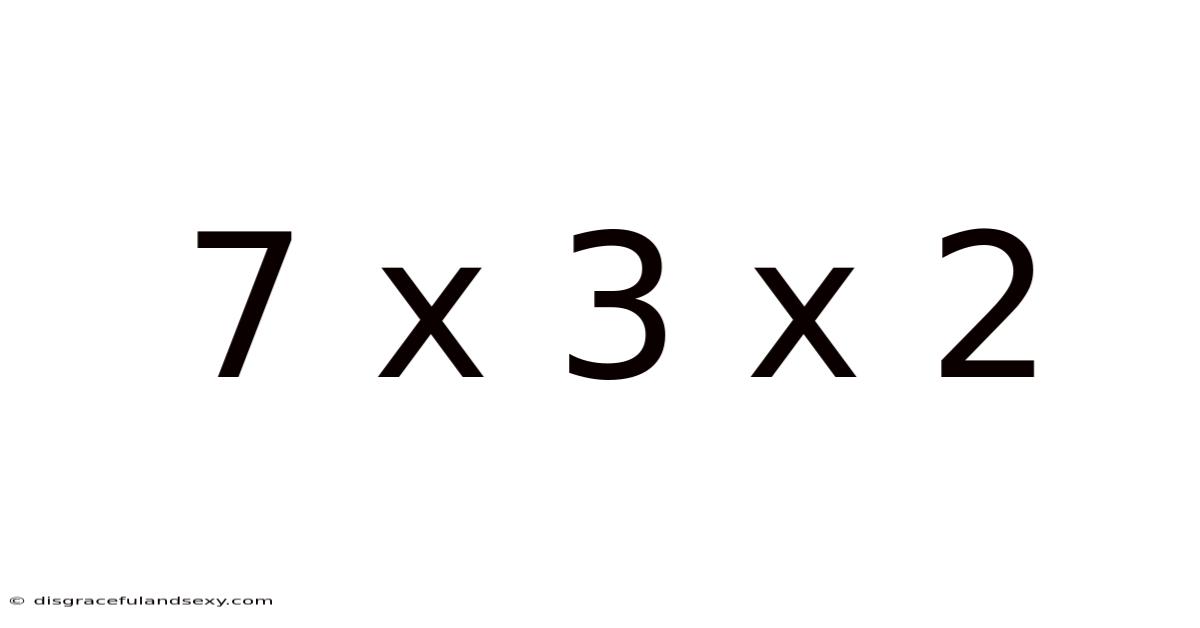 7 X 3 X 2