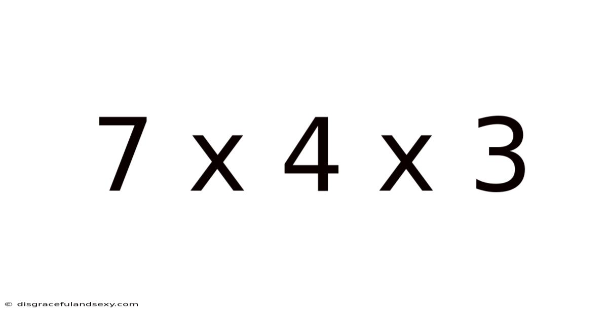 7 X 4 X 3