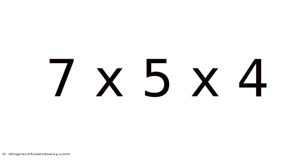 7 X 5 X 4