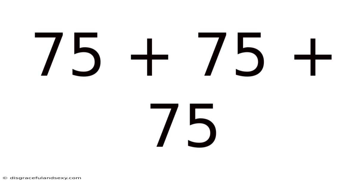 75 + 75 + 75