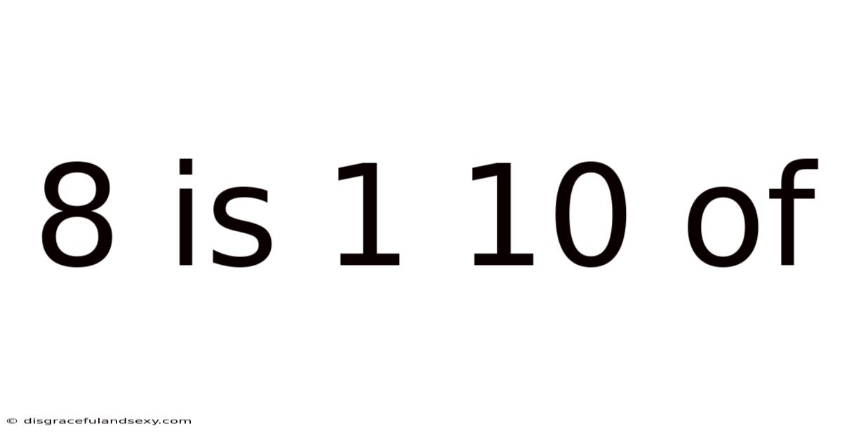8 Is 1 10 Of