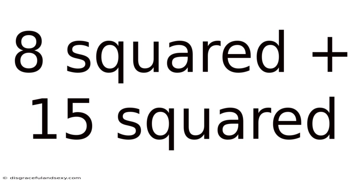 8 Squared + 15 Squared