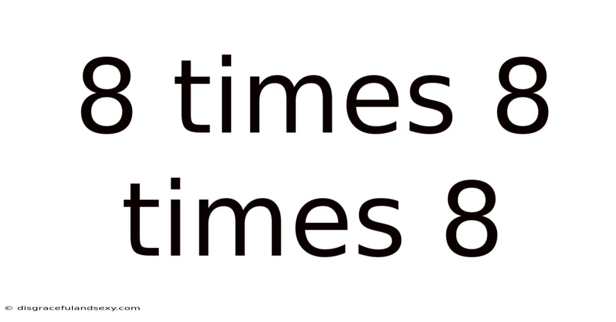 8 Times 8 Times 8