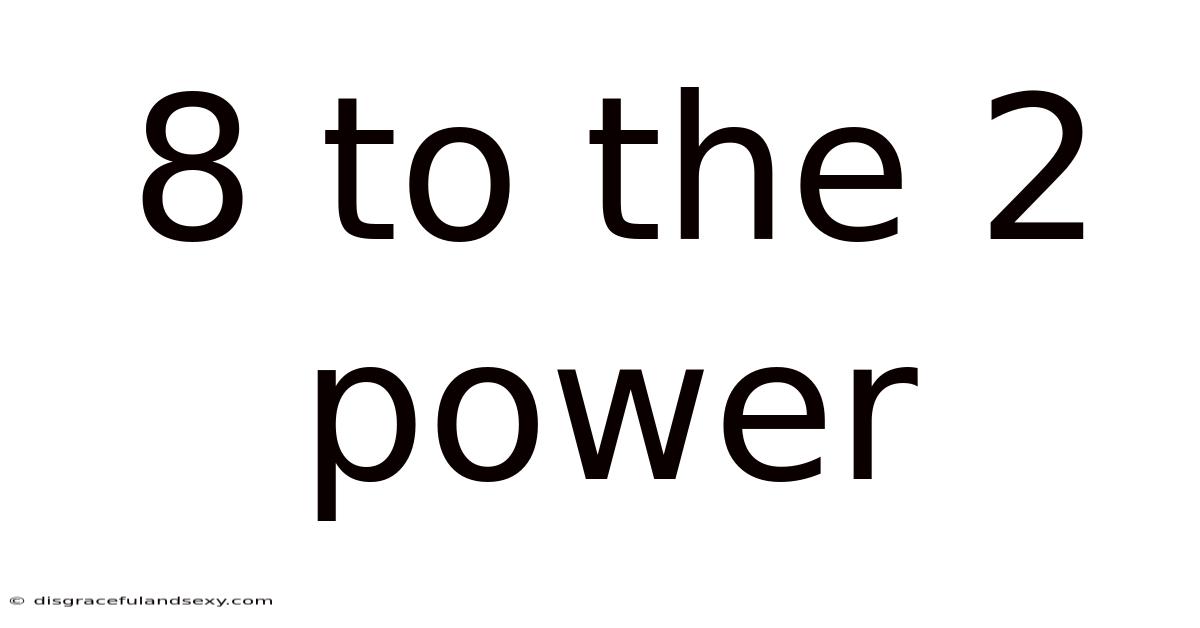 8 To The 2 Power