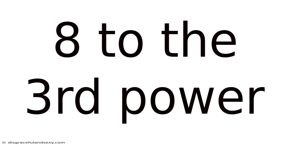 8 To The 3rd Power