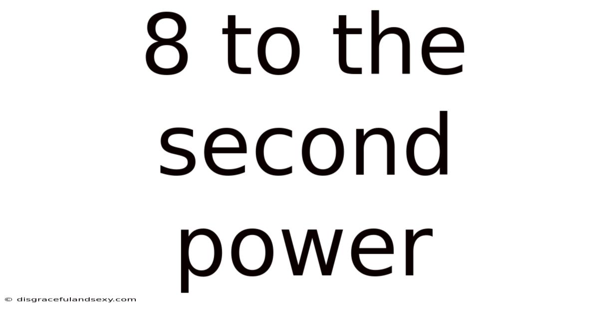 8 To The Second Power