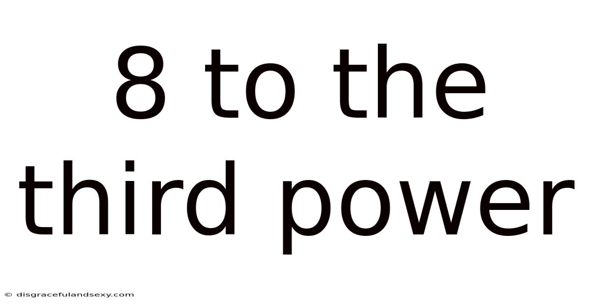 8 To The Third Power