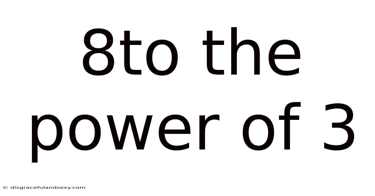 8to The Power Of 3