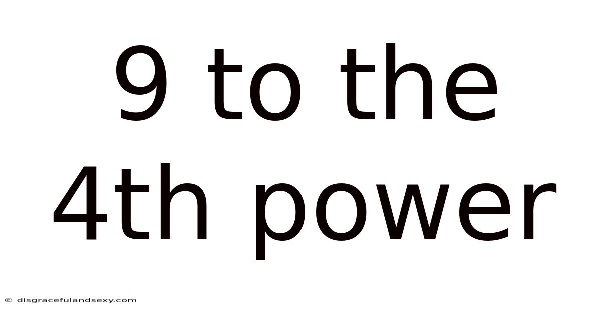 9 To The 4th Power