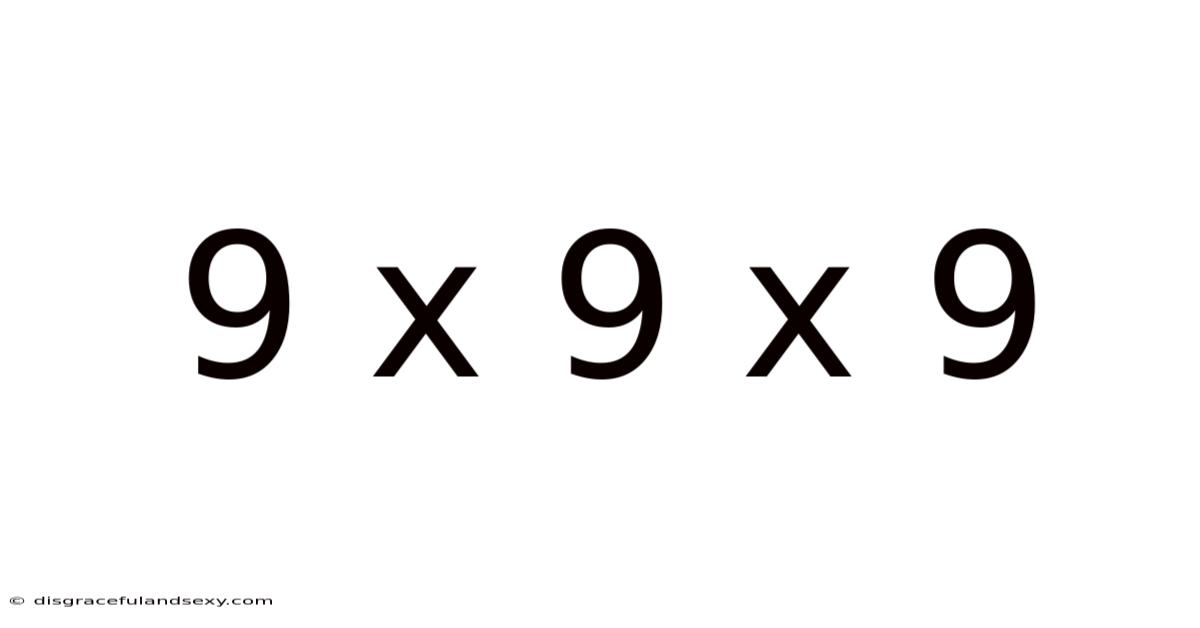 9 X 9 X 9