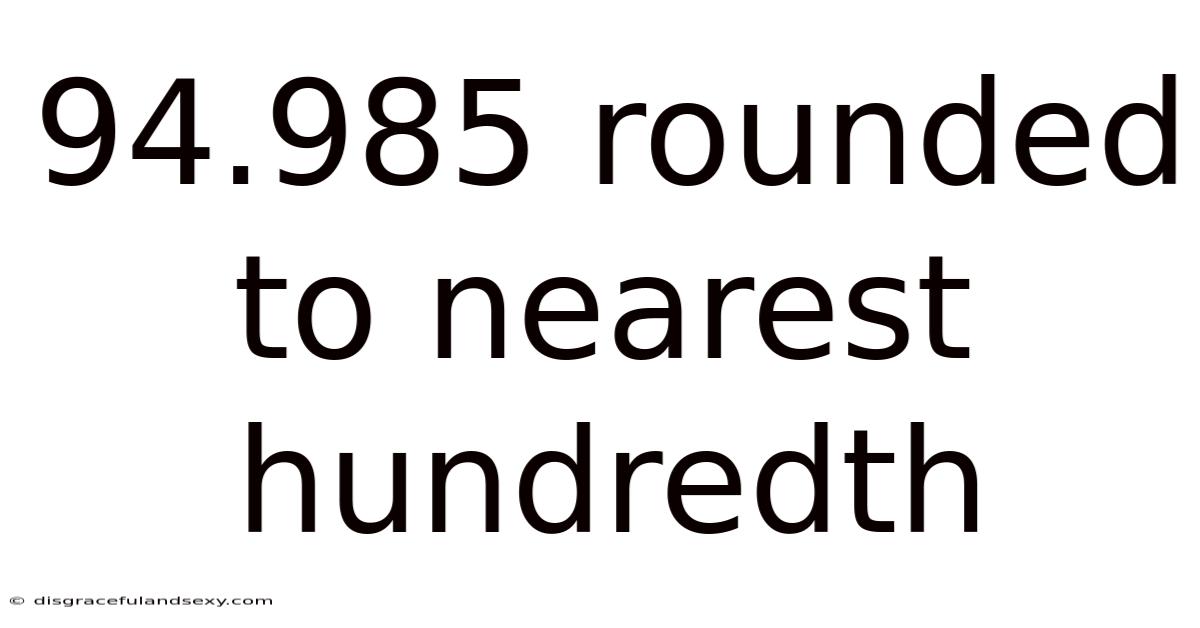 94.985 Rounded To Nearest Hundredth