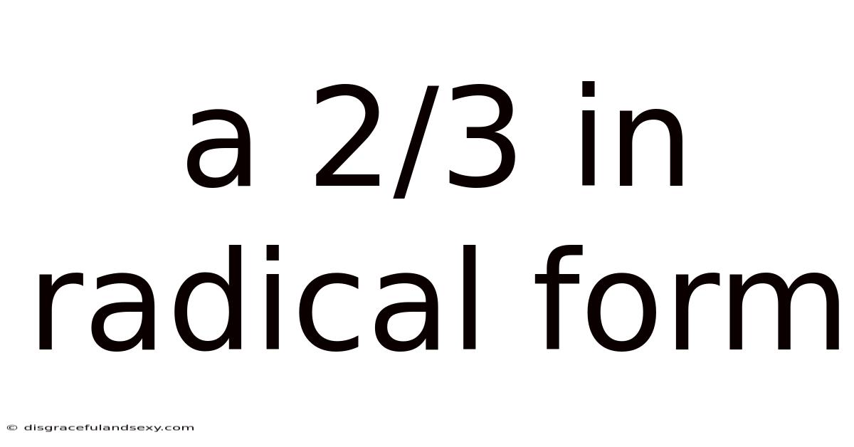 A 2/3 In Radical Form