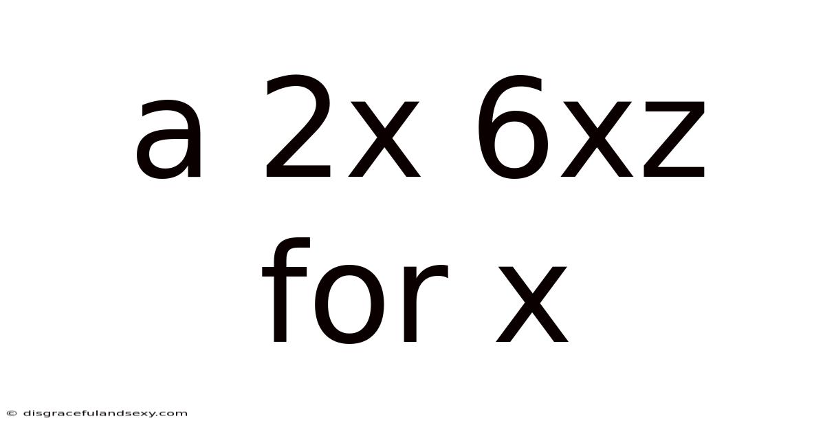 A 2x 6xz For X