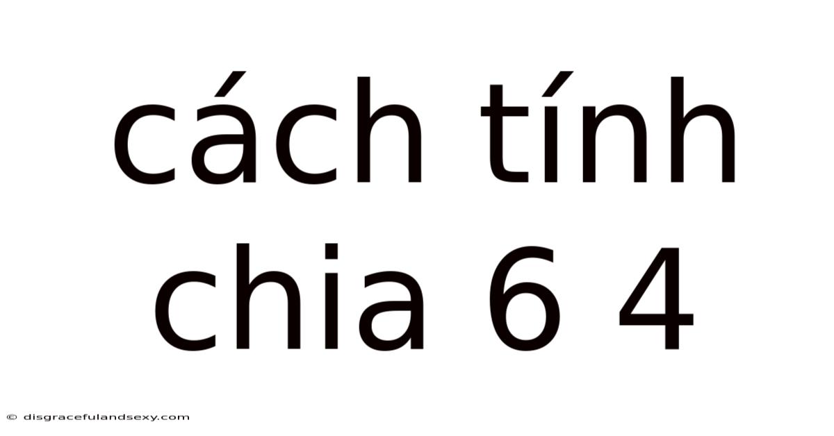Cách Tính Chia 6 4