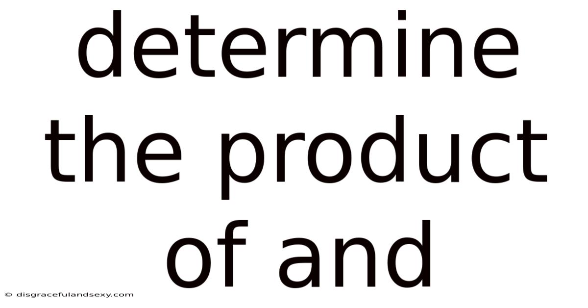 Determine The Product Of And