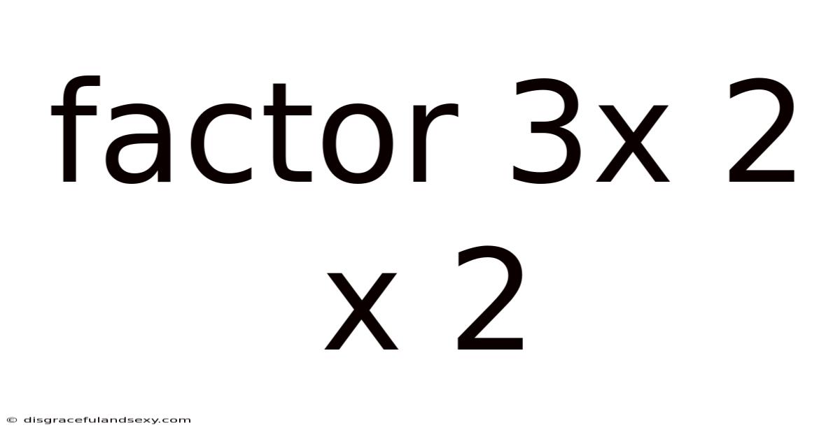Factor 3x 2 X 2