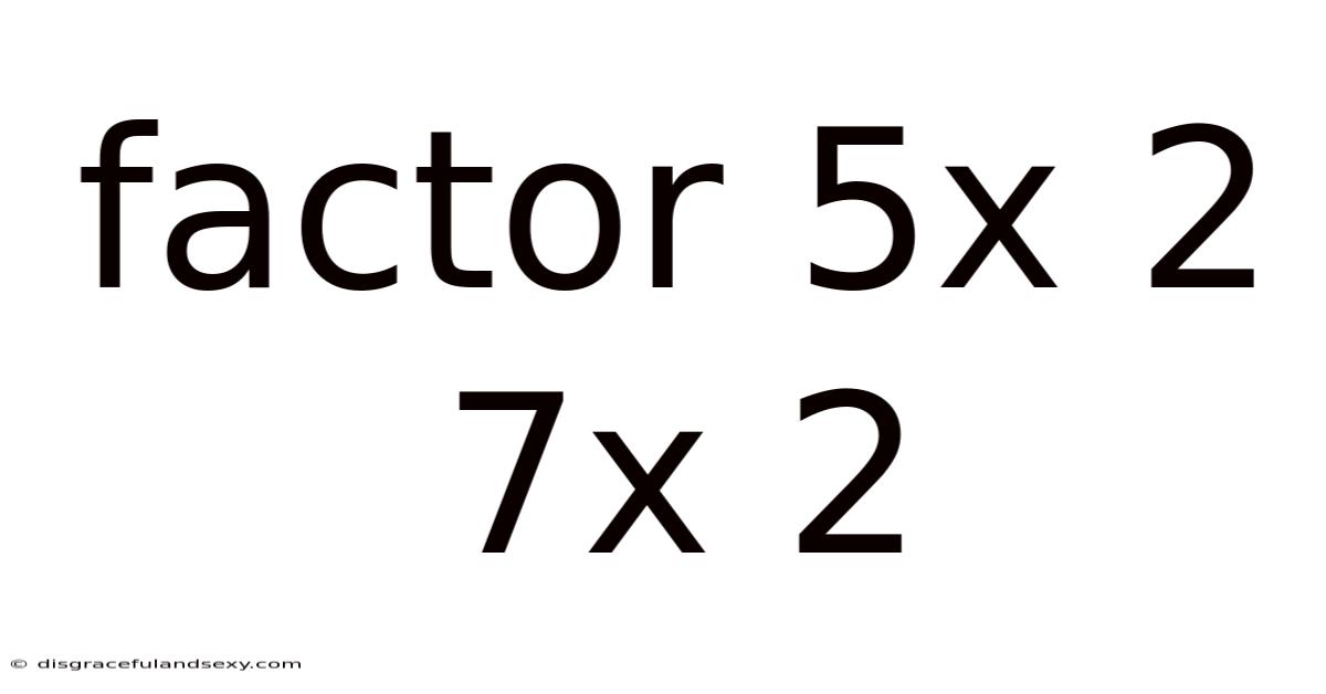 Factor 5x 2 7x 2