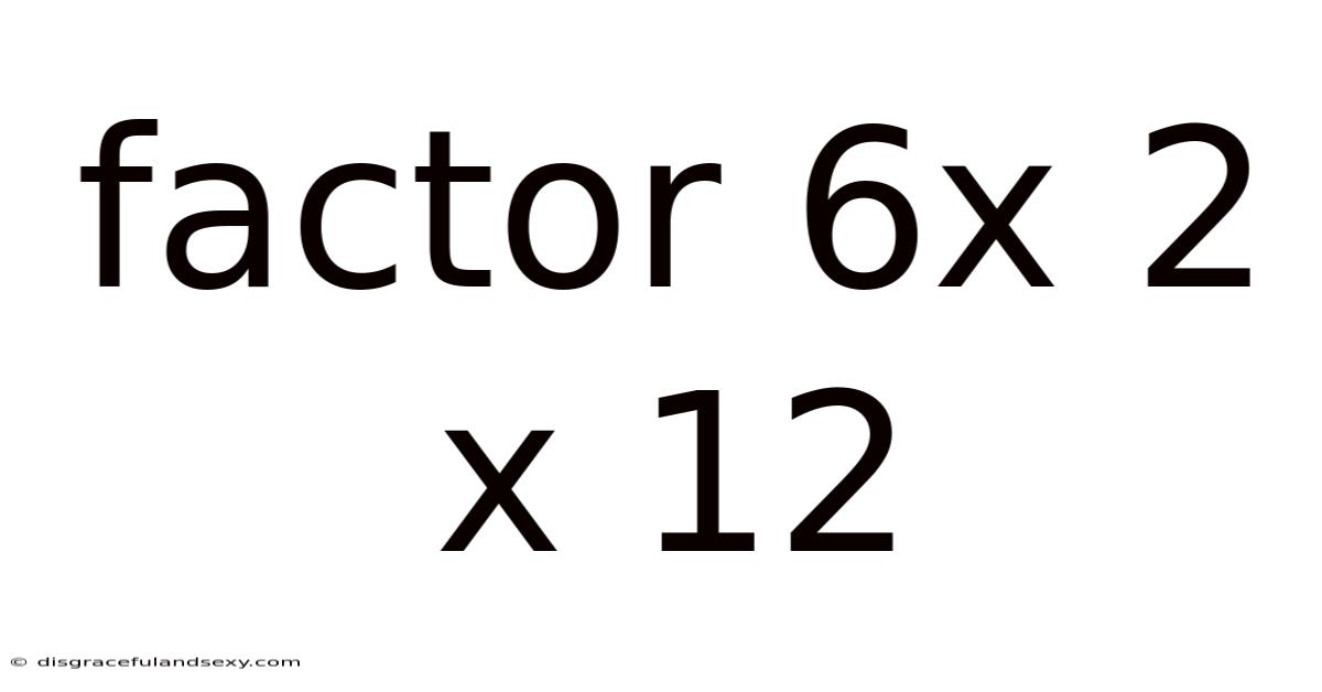 Factor 6x 2 X 12